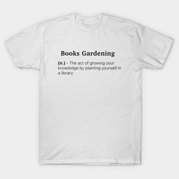 Definition of Books Gardening (n.) - The act of growing your knowledge by planting yourself in a library T-Shirt by MinimalTogs